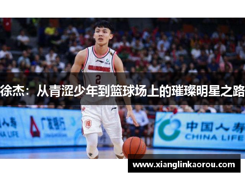徐杰:从青涩少年到篮球场上的璀璨明星之路